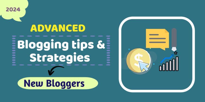 Advanced Blogging Tips and Strategies for New Bloggers In 2024