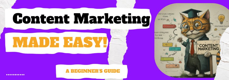 Content Marketing Made Easy: Your Beginner-Friendly Guide to Success